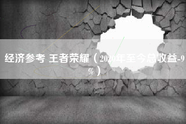 经济参考 王者荣耀（2020年至今总收益-9%）
