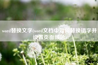 word替换文字(word文档中如何替换错字并设置页面颜色) word替换文字(word文档中如何替换错字并设置页面颜色)