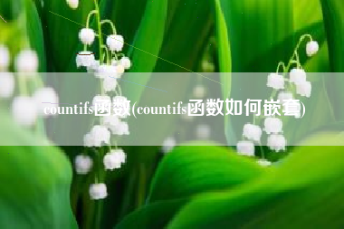 countifs函数(countifs函数如何嵌套) countifs函数(countifs函数如何嵌套)