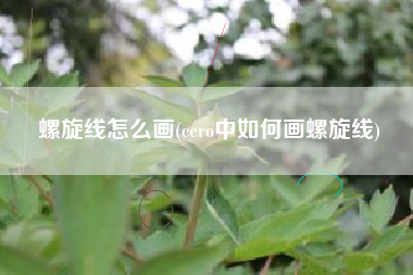 螺旋线怎么画(cero中如何画螺旋线)