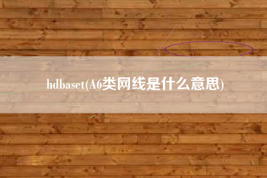 hdbaset(A6类网线是什么意思)
