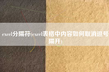 excel分隔符(excel表格中内容如何取消逗号隔开) excel分隔符(excel表格中内容如何取消逗号隔开)