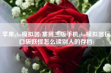 苹果gba模拟器(塞班三版手机gba模拟器玩口袋妖怪怎么读别人的存档)