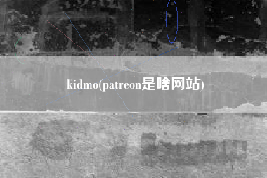 kidmo(patreon是啥网站)