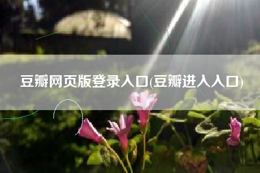 豆瓣网页版登录入口(豆瓣进入入口)