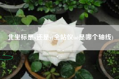 北坐标是x还是y(全站仪no是哪个轴线)