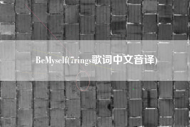 BeMyself(7rings歌词中文音译)