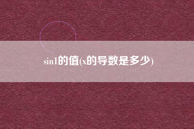 sin1的值(x的导数是多少)