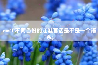 yun61(不同省份的江淮官话是不是一个语系)