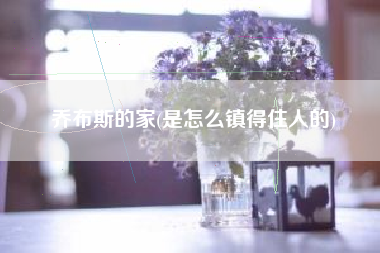 乔布斯的家(是怎么镇得住人的)