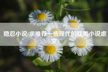 隐忍小说(求推荐一些现代的耽美小说虐文)