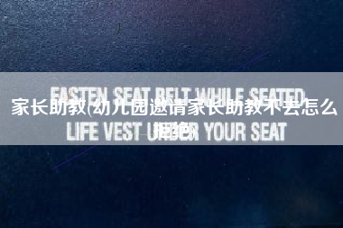 家长助教(幼儿园邀请家长助教不去怎么拒绝)