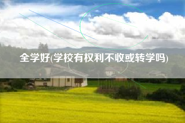 全学好(学校有权利不收或转学吗)