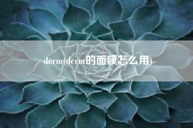 derm(derm的面膜怎么用)