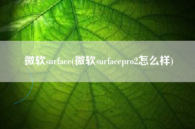 微软surface(微软surfacepro2怎么样)