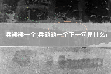兵熊熊一个(兵熊熊一个下一句是什么)