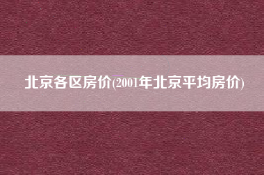 北京各区房价(2001年北京平均房价)