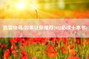 迅雷快鸟(如果让你推荐2022必读十本书)