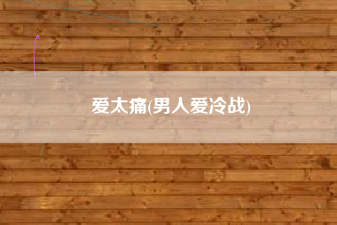 爱太痛(男人爱冷战)