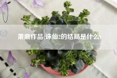 萧鼎作品(诛仙2的结局是什么)