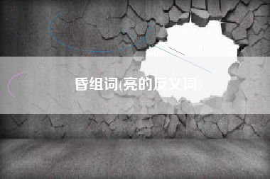 昏组词(亮的反义词)