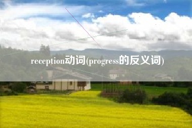 reception动词(progress的反义词)