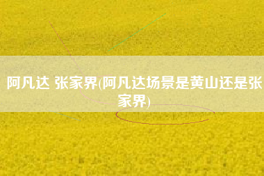 阿凡达 张家界(阿凡达场景是黄山还是张家界)