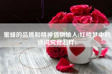 蜜蜂的品质和精神借物喻人(红楼梦中的诗词究竟怎样)