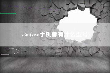 v3m(vivo手机都有什么型号)