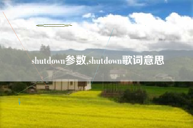 shutdown参数,shutdown歌词意思