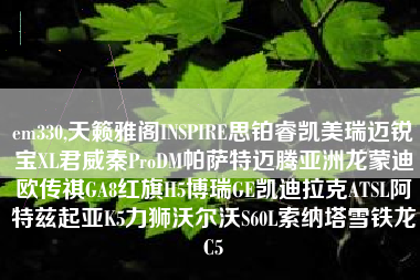 em330,天籁雅阁INSPIRE思铂睿凯美瑞迈锐宝XL君威秦ProDM帕萨特迈腾亚洲龙蒙迪欧传祺GA8红旗H5博瑞GE凯迪拉克ATSL阿特兹起亚K5力狮沃尔沃S60L索纳塔雪铁龙C5