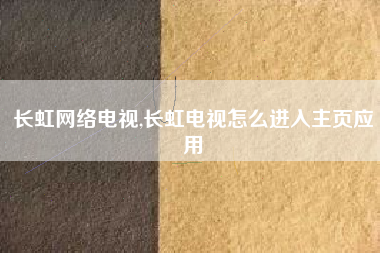 长虹网络电视,长虹电视怎么进入主页应用