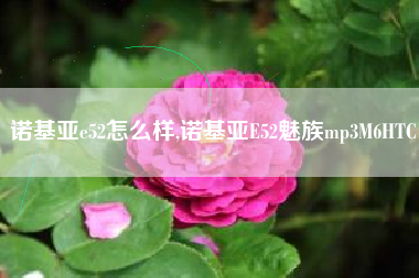 诺基亚e52怎么样,诺基亚E52魅族mp3M6HTC