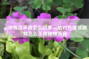 qq视频没声音怎么回事,qq给对方播放视频怎么关闭视频声音