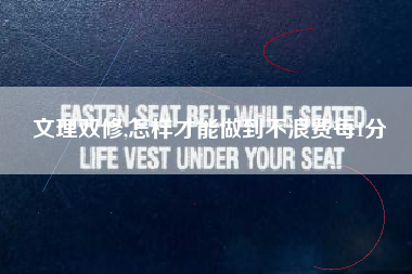 文理双修,怎样才能做到不浪费每1分