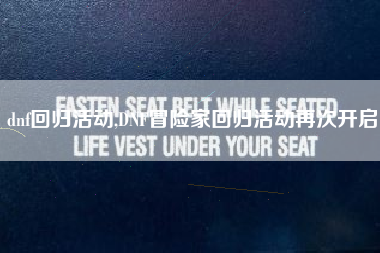 dnf回归活动,DNF冒险家回归活动再次开启