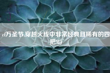 cf万圣节,穿越火线中非常经典且稀有的四把M4