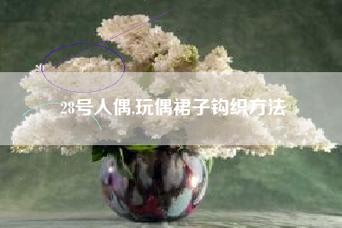 28号人偶,玩偶裙子钩织方法