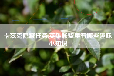 卡兹克隐藏任务,英雄联盟里有哪些趣味小知识
